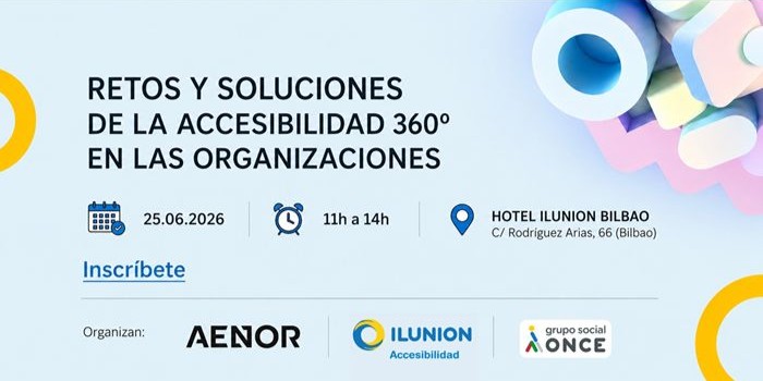 Cartel informativo de la jornada “Retos y soluciones de la accesibilidad 360º en las organizaciones”. Incluye la fecha 25 de junio de 2026, horario de 11:00 a 14:00 y lugar Hotel ILUNION Bilbao (C/ Rodríguez Arias, 66). Aparece un botón de inscripción y los logos de AENOR, ILUNION Accesibilidad y Grupo Social ONCE, sobre un fondo claro con elementos gráficos en tonos azules y amarillos.