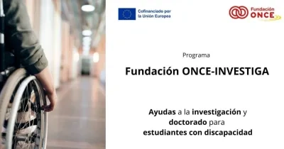 Alt text:  Cartel del programa Fundación ONCE-Investiga. A la izquierda, primer plano de una persona en silla de ruedas en un pasillo interior desenfocado. A la derecha, sobre fondo blanco, aparecen los logotipos de la Unión Europea y Fundación ONCE, junto al texto: “Programa Fundación ONCE-Investiga. Ayudas a la investigación y doctorado para estudiantes con discapacidad”.