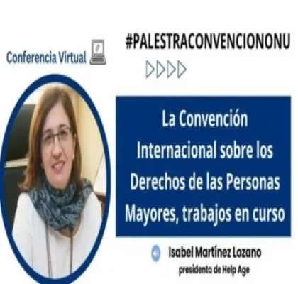 Alt text (ES):  Gráfico promocional de una conferencia virtual sobre la Convención Internacional sobre los Derechos de las Personas Mayores. A la izquierda aparece el retrato de una persona con gafas y bufanda dentro de un marco circular azul. A la derecha, sobre un fondo azul, se lee: “La Convención Internacional sobre los Derechos de las Personas Mayores, trabajos en curso”. En la parte superior figura el hashtag “#PALESTRACONVENCIONONU”. En la parte inferior aparece el nombre “Isabel Martínez Lozano”